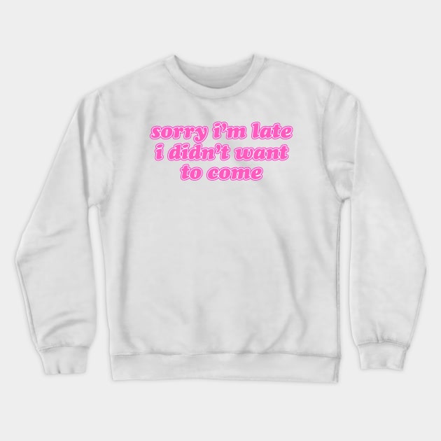 Sorry I'm Late Crewneck Sweatshirt by lolosenese